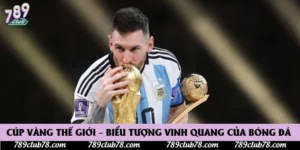 Cúp Vàng Thế Giới – Biểu Tượng Vinh Quang Của Bóng Đá 