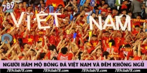 Người Hâm Mộ Bóng Đá Việt Nam Và Đêm Không Ngủ