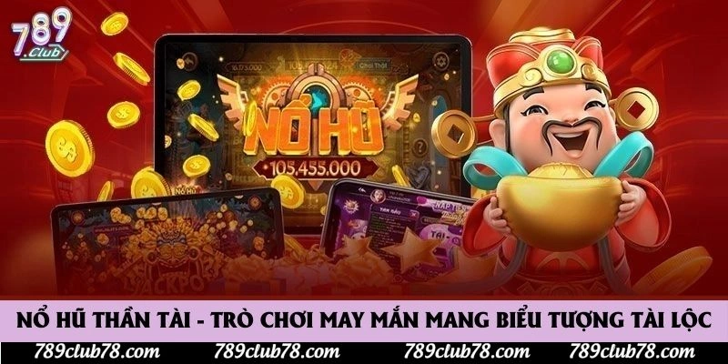 Nổ Hũ Thần Tài - Trò Chơi May Mắn Mang Biểu Tượng Tài Lộc